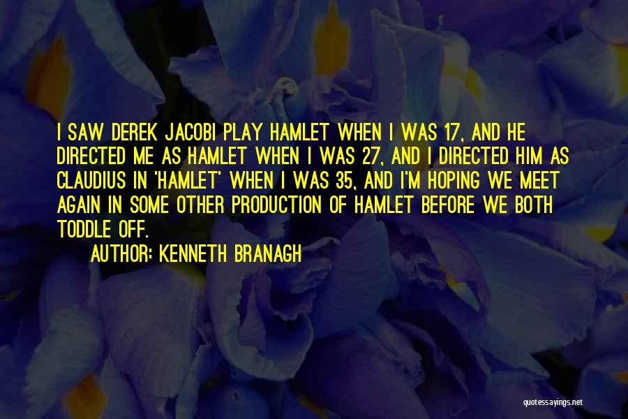 Kenneth Branagh Quotes: I Saw Derek Jacobi Play Hamlet When I Was 17, And He Directed Me As Hamlet When I Was 27,