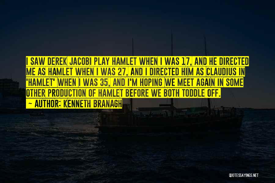 Kenneth Branagh Quotes: I Saw Derek Jacobi Play Hamlet When I Was 17, And He Directed Me As Hamlet When I Was 27,