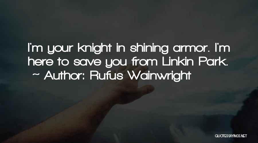 Rufus Wainwright Quotes: I'm Your Knight In Shining Armor. I'm Here To Save You From Linkin Park.