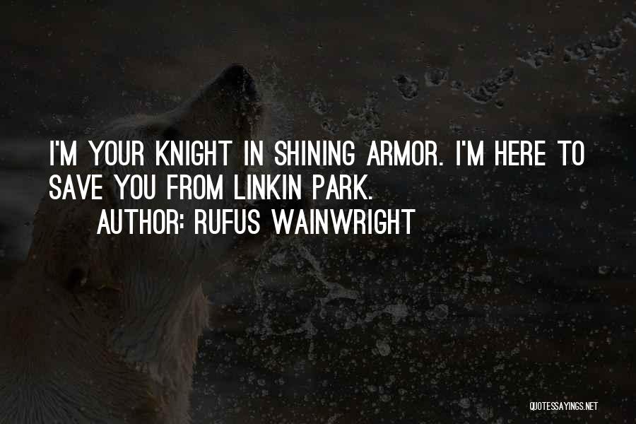 Rufus Wainwright Quotes: I'm Your Knight In Shining Armor. I'm Here To Save You From Linkin Park.