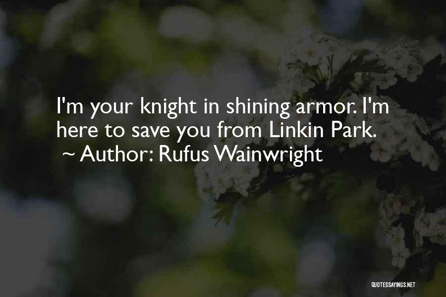 Rufus Wainwright Quotes: I'm Your Knight In Shining Armor. I'm Here To Save You From Linkin Park.