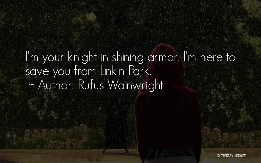 Rufus Wainwright Quotes: I'm Your Knight In Shining Armor. I'm Here To Save You From Linkin Park.