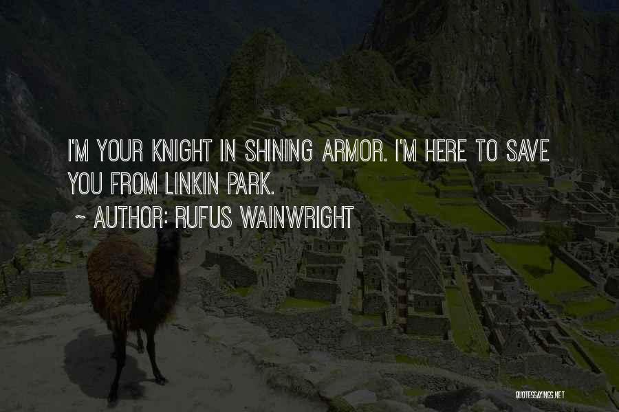Rufus Wainwright Quotes: I'm Your Knight In Shining Armor. I'm Here To Save You From Linkin Park.