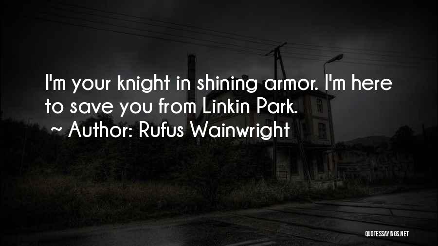 Rufus Wainwright Quotes: I'm Your Knight In Shining Armor. I'm Here To Save You From Linkin Park.