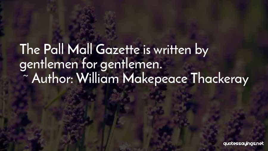 William Makepeace Thackeray Quotes: The Pall Mall Gazette Is Written By Gentlemen For Gentlemen.
