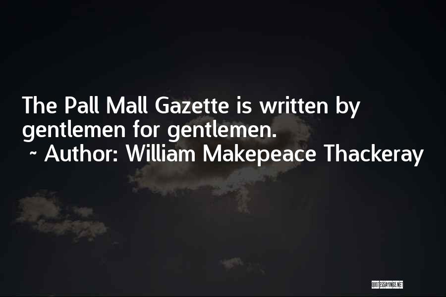 William Makepeace Thackeray Quotes: The Pall Mall Gazette Is Written By Gentlemen For Gentlemen.