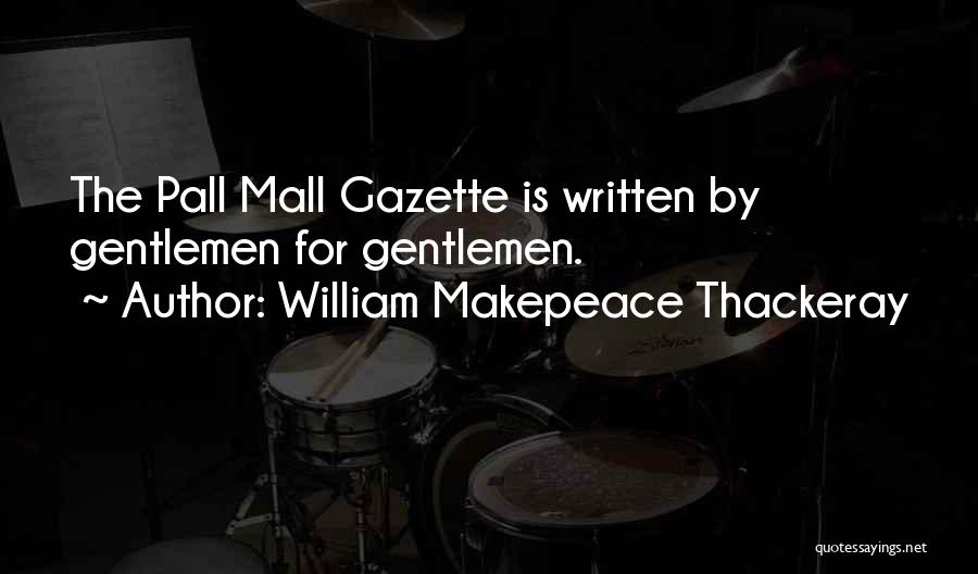 William Makepeace Thackeray Quotes: The Pall Mall Gazette Is Written By Gentlemen For Gentlemen.