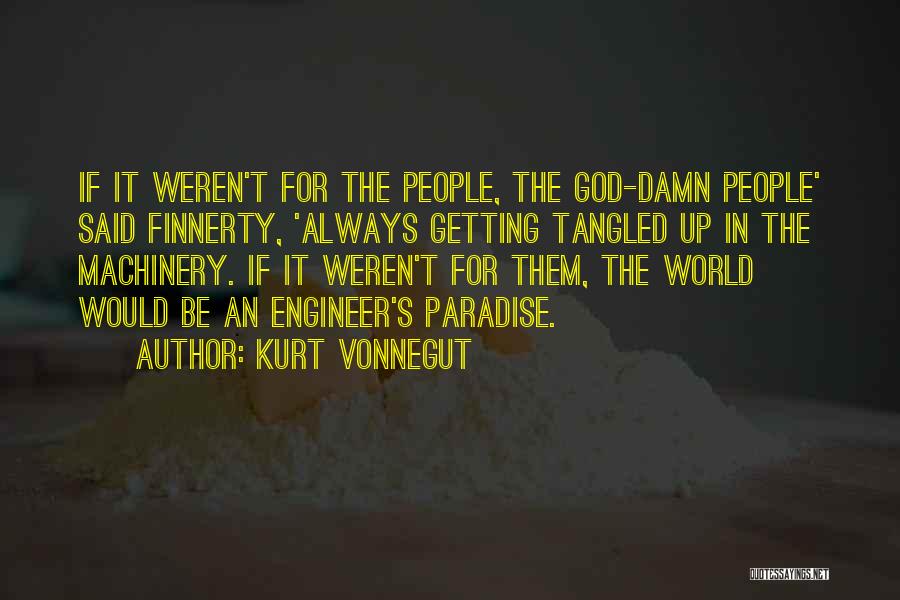Kurt Vonnegut Quotes: If It Weren't For The People, The God-damn People' Said Finnerty, 'always Getting Tangled Up In The Machinery. If It