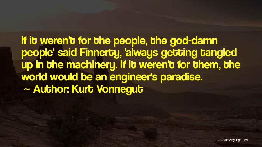 Kurt Vonnegut Quotes: If It Weren't For The People, The God-damn People' Said Finnerty, 'always Getting Tangled Up In The Machinery. If It