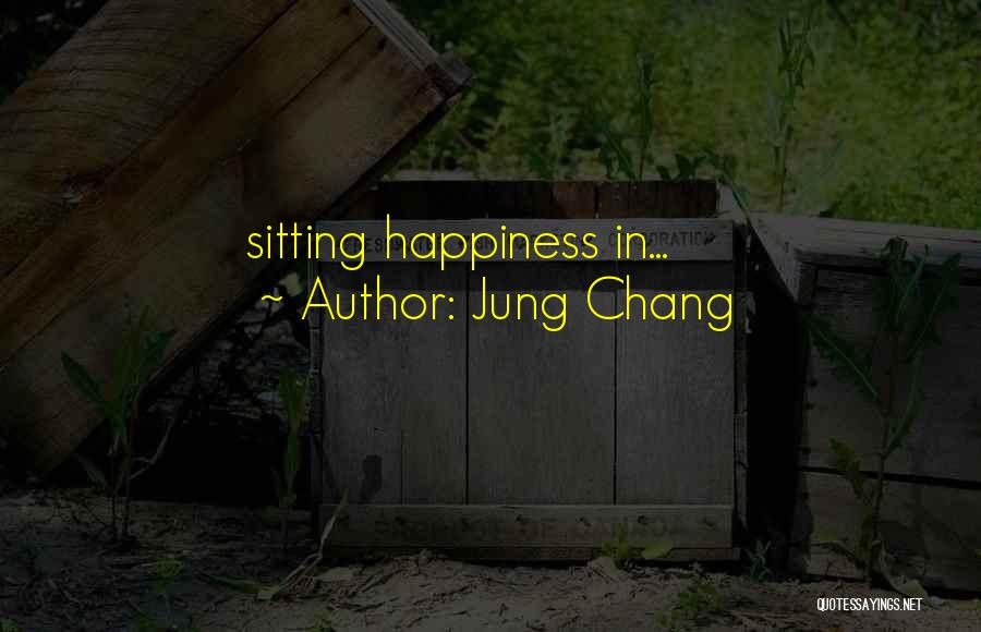 Jung Chang Quotes: Sitting Happiness In...