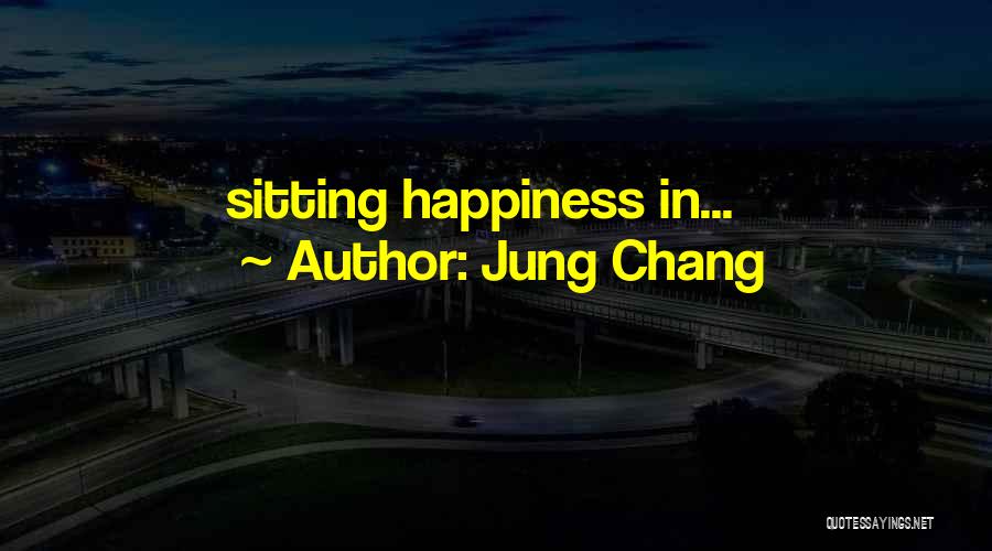 Jung Chang Quotes: Sitting Happiness In...