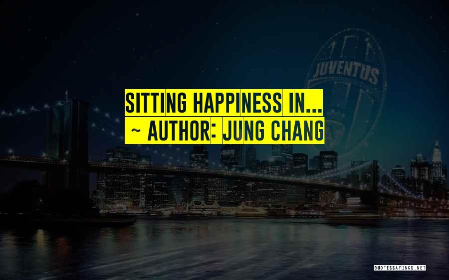Jung Chang Quotes: Sitting Happiness In...