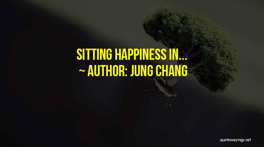 Jung Chang Quotes: Sitting Happiness In...