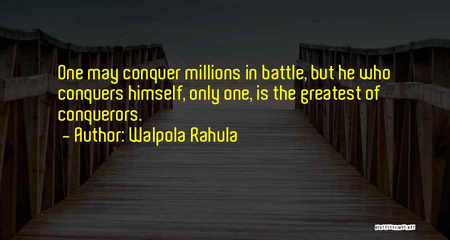 Walpola Rahula Quotes: One May Conquer Millions In Battle, But He Who Conquers Himself, Only One, Is The Greatest Of Conquerors.