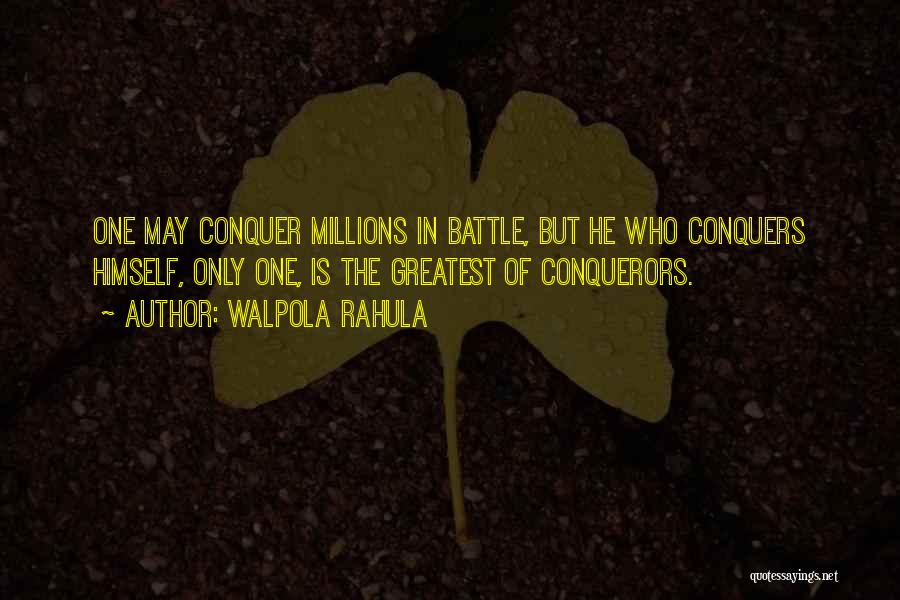 Walpola Rahula Quotes: One May Conquer Millions In Battle, But He Who Conquers Himself, Only One, Is The Greatest Of Conquerors.