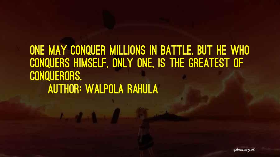 Walpola Rahula Quotes: One May Conquer Millions In Battle, But He Who Conquers Himself, Only One, Is The Greatest Of Conquerors.