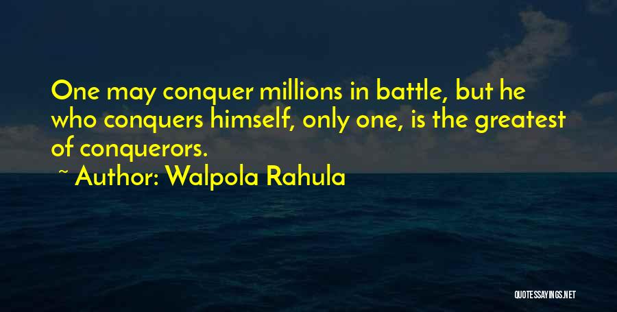 Walpola Rahula Quotes: One May Conquer Millions In Battle, But He Who Conquers Himself, Only One, Is The Greatest Of Conquerors.