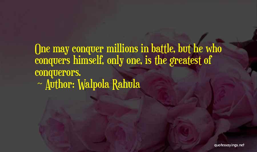 Walpola Rahula Quotes: One May Conquer Millions In Battle, But He Who Conquers Himself, Only One, Is The Greatest Of Conquerors.