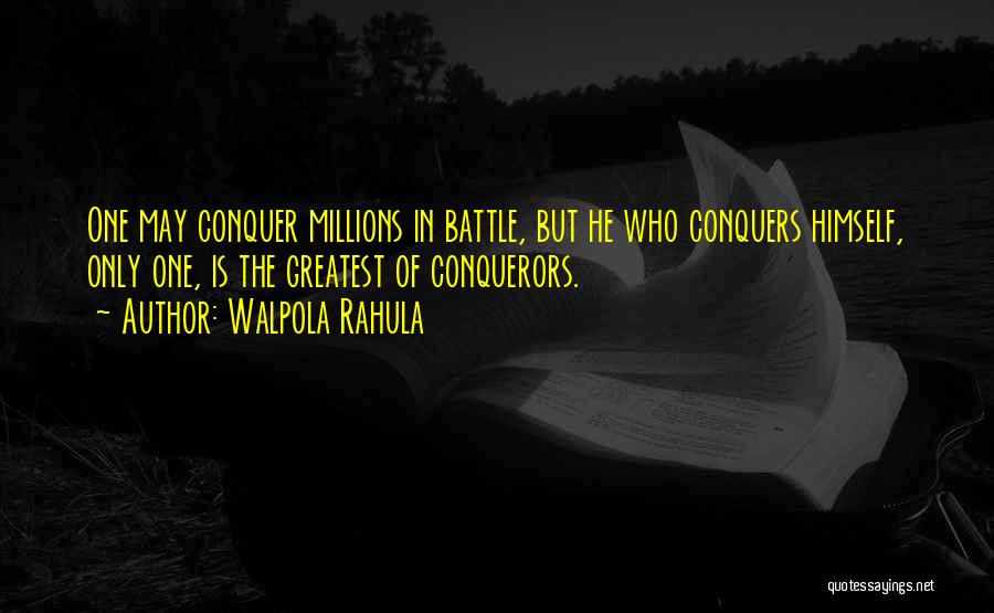 Walpola Rahula Quotes: One May Conquer Millions In Battle, But He Who Conquers Himself, Only One, Is The Greatest Of Conquerors.