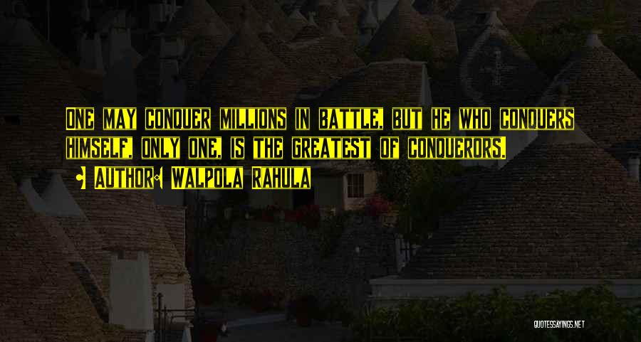 Walpola Rahula Quotes: One May Conquer Millions In Battle, But He Who Conquers Himself, Only One, Is The Greatest Of Conquerors.