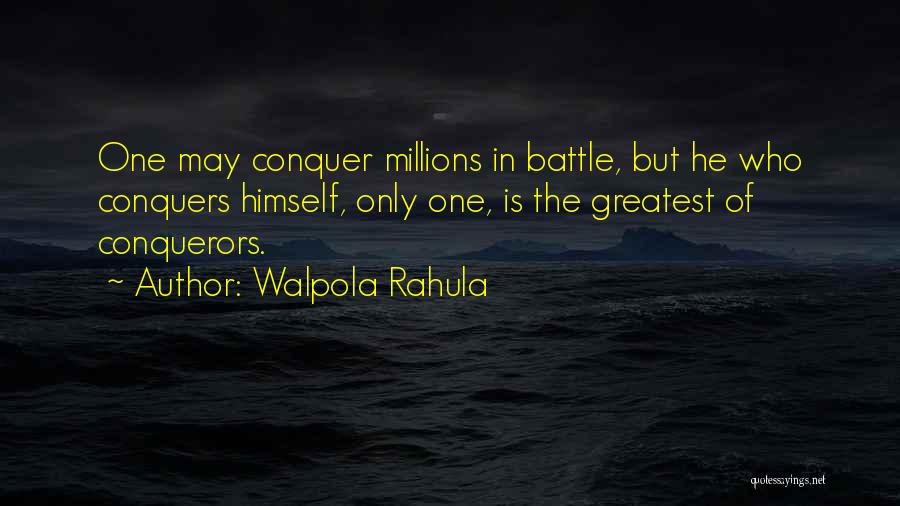 Walpola Rahula Quotes: One May Conquer Millions In Battle, But He Who Conquers Himself, Only One, Is The Greatest Of Conquerors.