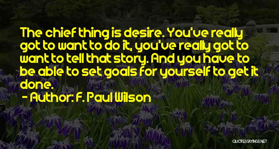 F. Paul Wilson Quotes: The Chief Thing Is Desire. You've Really Got To Want To Do It, You've Really Got To Want To Tell