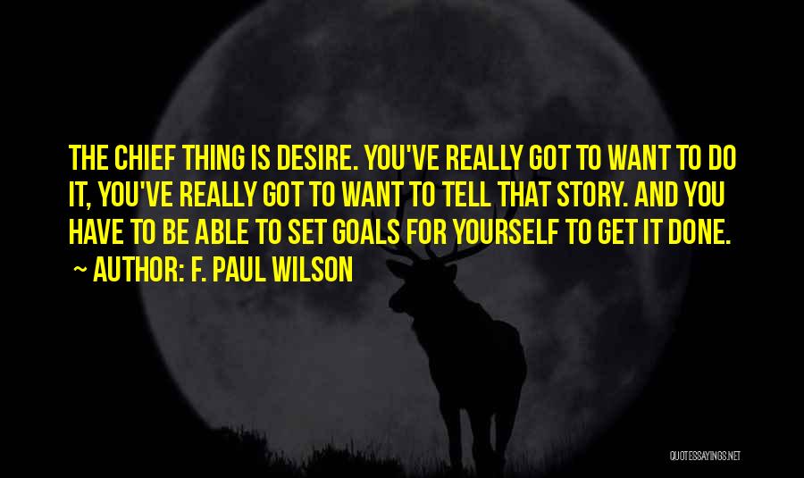 F. Paul Wilson Quotes: The Chief Thing Is Desire. You've Really Got To Want To Do It, You've Really Got To Want To Tell