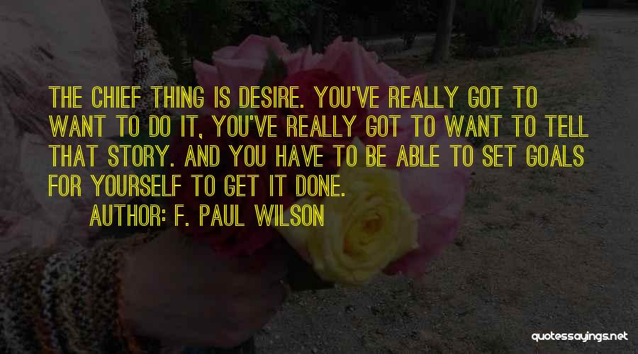 F. Paul Wilson Quotes: The Chief Thing Is Desire. You've Really Got To Want To Do It, You've Really Got To Want To Tell