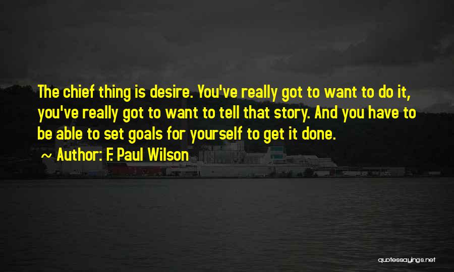 F. Paul Wilson Quotes: The Chief Thing Is Desire. You've Really Got To Want To Do It, You've Really Got To Want To Tell