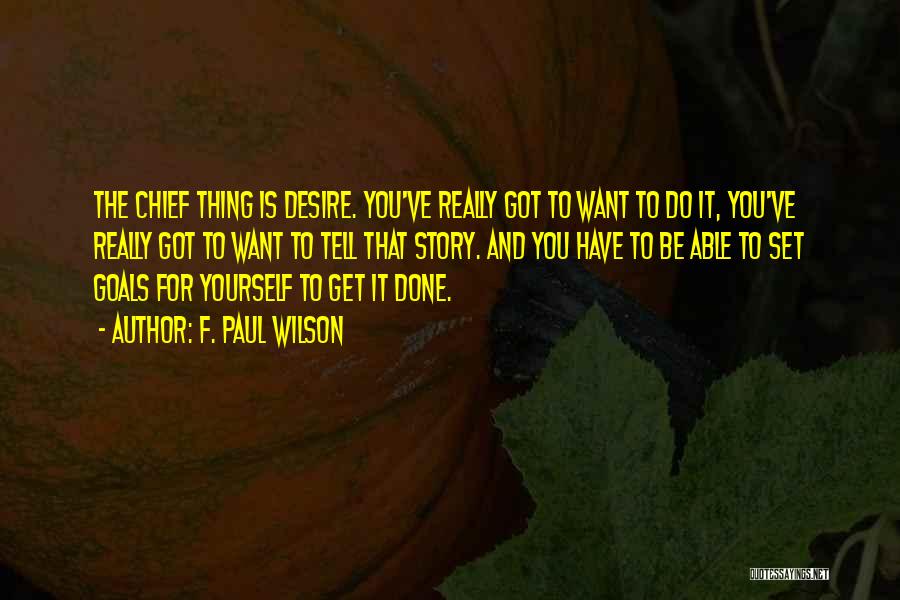 F. Paul Wilson Quotes: The Chief Thing Is Desire. You've Really Got To Want To Do It, You've Really Got To Want To Tell