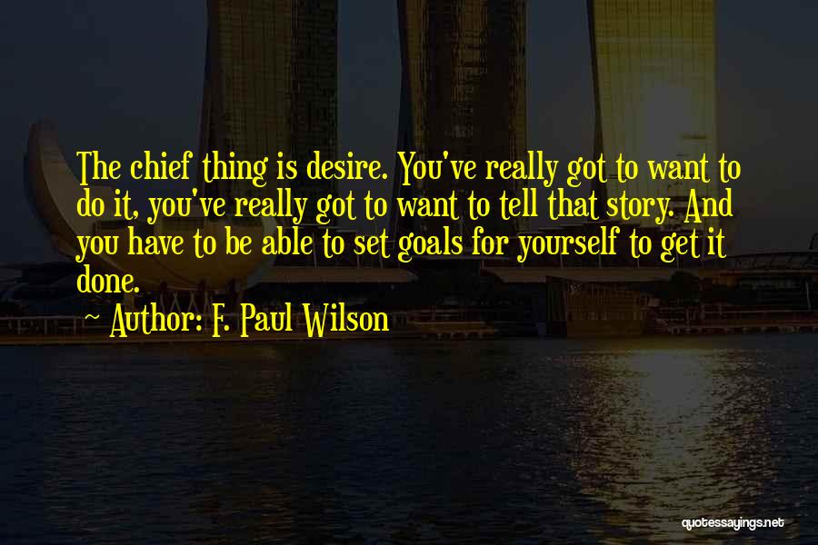 F. Paul Wilson Quotes: The Chief Thing Is Desire. You've Really Got To Want To Do It, You've Really Got To Want To Tell