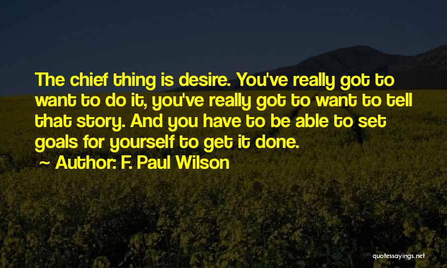 F. Paul Wilson Quotes: The Chief Thing Is Desire. You've Really Got To Want To Do It, You've Really Got To Want To Tell