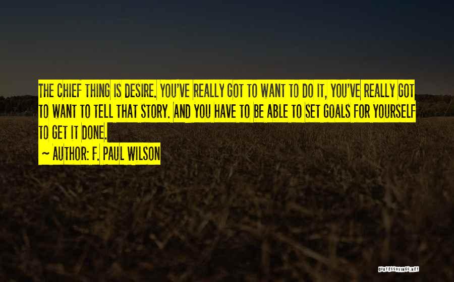 F. Paul Wilson Quotes: The Chief Thing Is Desire. You've Really Got To Want To Do It, You've Really Got To Want To Tell