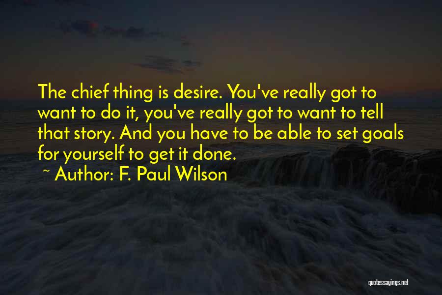 F. Paul Wilson Quotes: The Chief Thing Is Desire. You've Really Got To Want To Do It, You've Really Got To Want To Tell