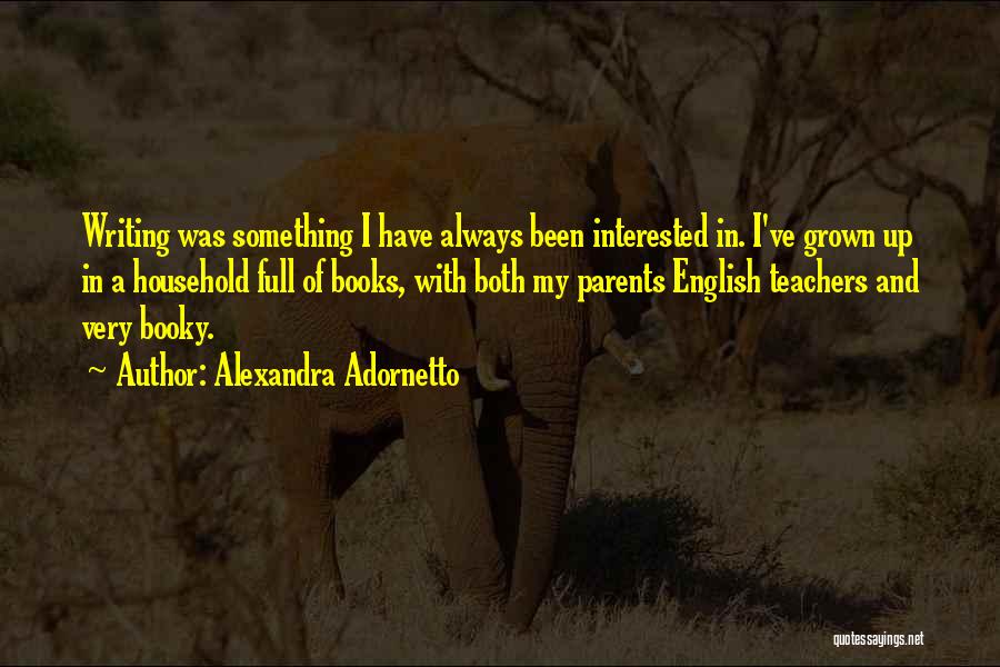 Alexandra Adornetto Quotes: Writing Was Something I Have Always Been Interested In. I've Grown Up In A Household Full Of Books, With Both