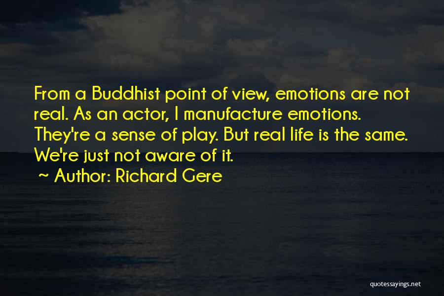 Richard Gere Quotes: From A Buddhist Point Of View, Emotions Are Not Real. As An Actor, I Manufacture Emotions. They're A Sense Of