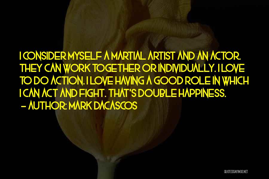 Mark Dacascos Quotes: I Consider Myself A Martial Artist And An Actor. They Can Work Together Or Individually. I Love To Do Action.