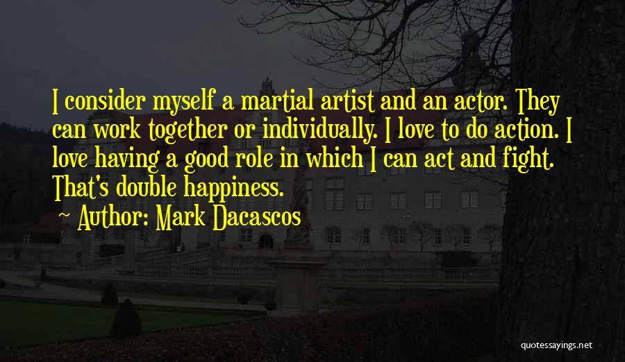 Mark Dacascos Quotes: I Consider Myself A Martial Artist And An Actor. They Can Work Together Or Individually. I Love To Do Action.
