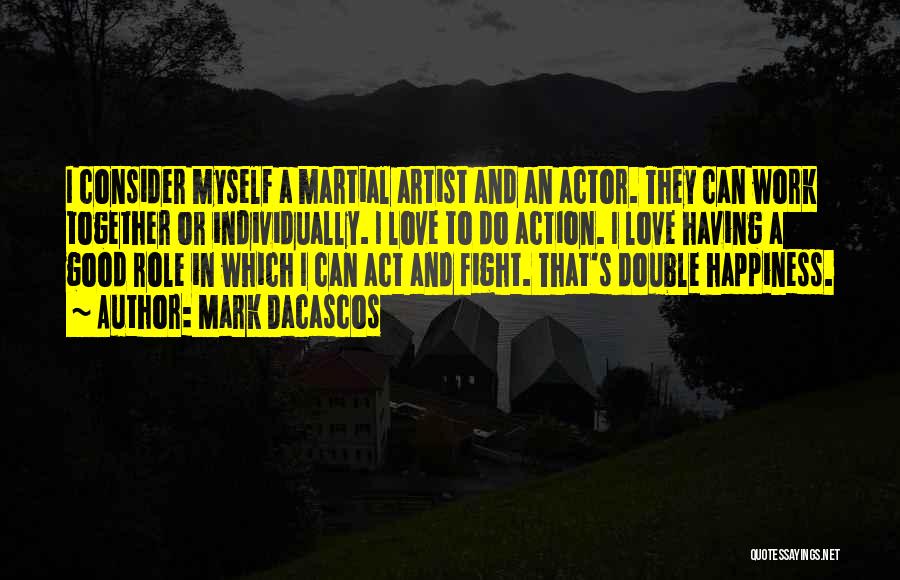 Mark Dacascos Quotes: I Consider Myself A Martial Artist And An Actor. They Can Work Together Or Individually. I Love To Do Action.