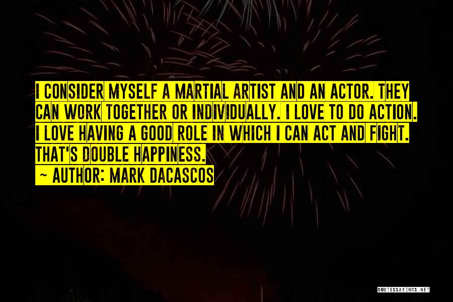 Mark Dacascos Quotes: I Consider Myself A Martial Artist And An Actor. They Can Work Together Or Individually. I Love To Do Action.