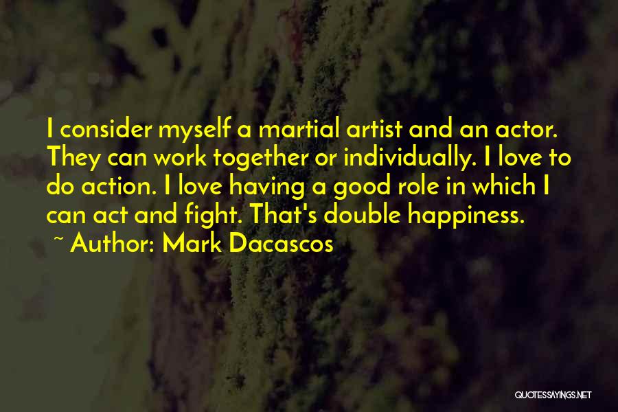 Mark Dacascos Quotes: I Consider Myself A Martial Artist And An Actor. They Can Work Together Or Individually. I Love To Do Action.