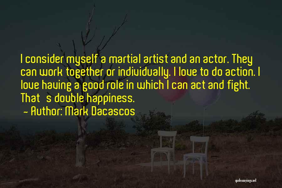Mark Dacascos Quotes: I Consider Myself A Martial Artist And An Actor. They Can Work Together Or Individually. I Love To Do Action.