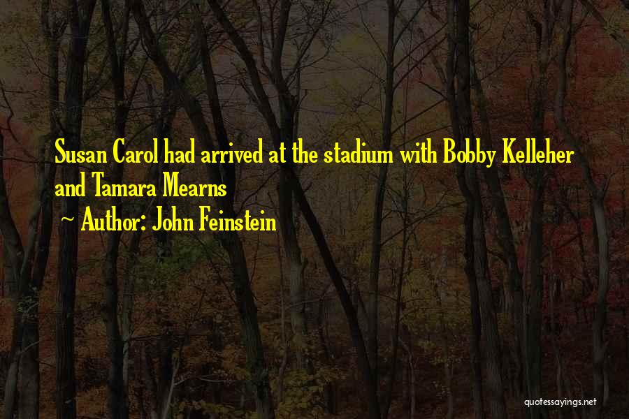 John Feinstein Quotes: Susan Carol Had Arrived At The Stadium With Bobby Kelleher And Tamara Mearns