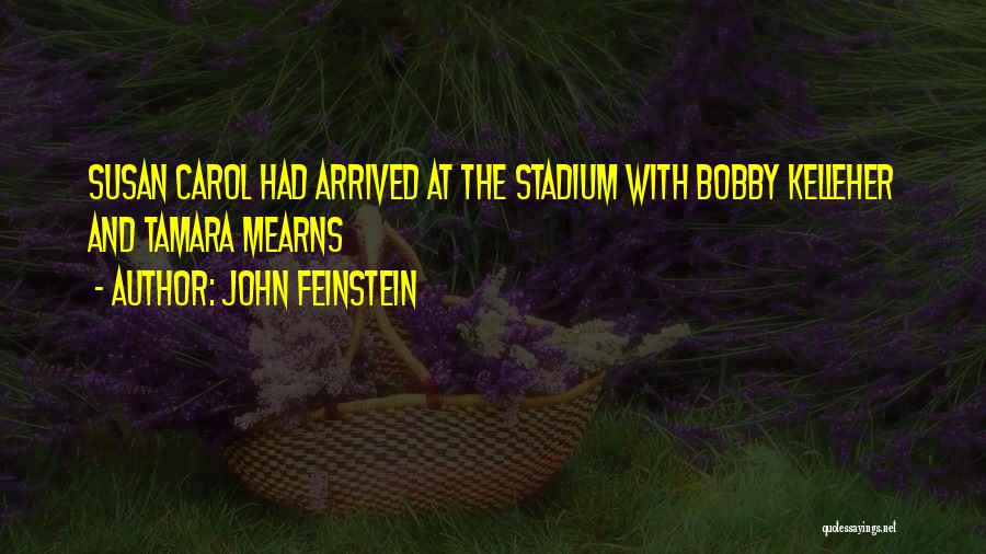 John Feinstein Quotes: Susan Carol Had Arrived At The Stadium With Bobby Kelleher And Tamara Mearns