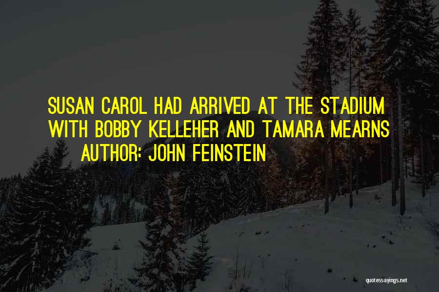 John Feinstein Quotes: Susan Carol Had Arrived At The Stadium With Bobby Kelleher And Tamara Mearns