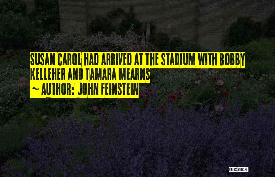 John Feinstein Quotes: Susan Carol Had Arrived At The Stadium With Bobby Kelleher And Tamara Mearns