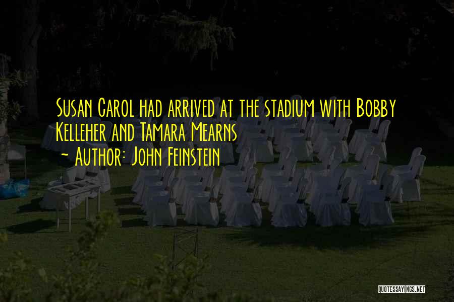 John Feinstein Quotes: Susan Carol Had Arrived At The Stadium With Bobby Kelleher And Tamara Mearns