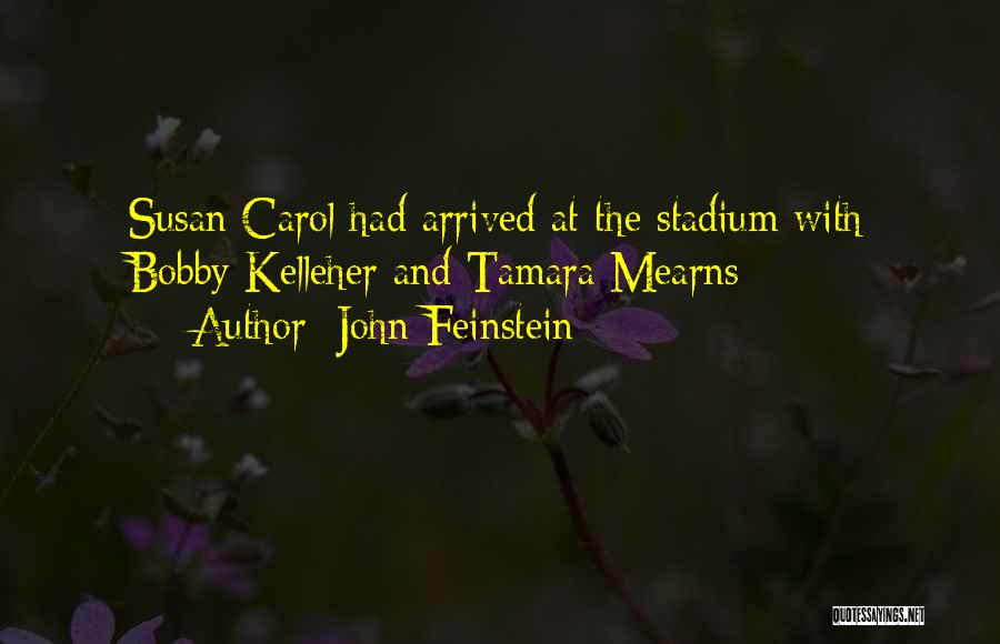 John Feinstein Quotes: Susan Carol Had Arrived At The Stadium With Bobby Kelleher And Tamara Mearns