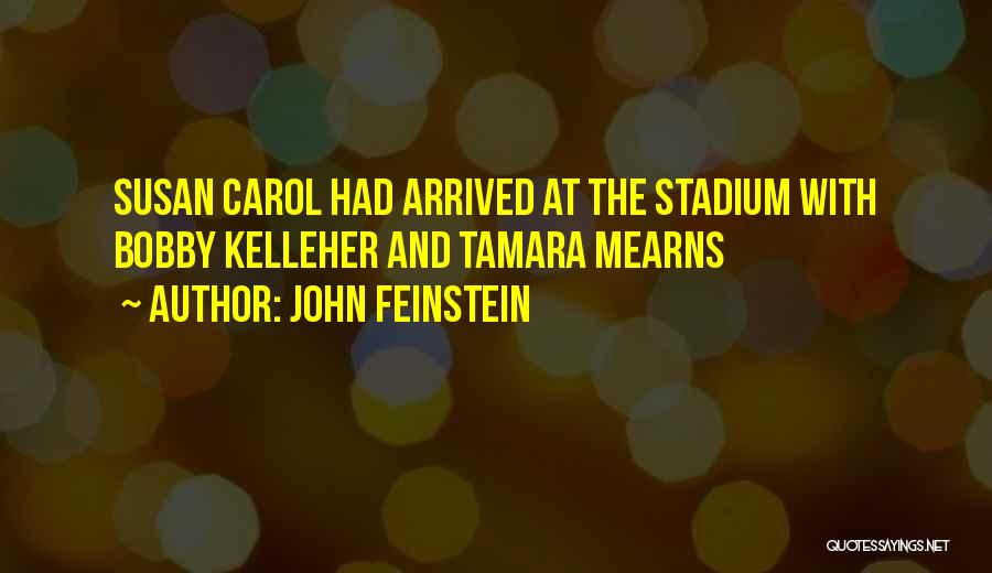 John Feinstein Quotes: Susan Carol Had Arrived At The Stadium With Bobby Kelleher And Tamara Mearns