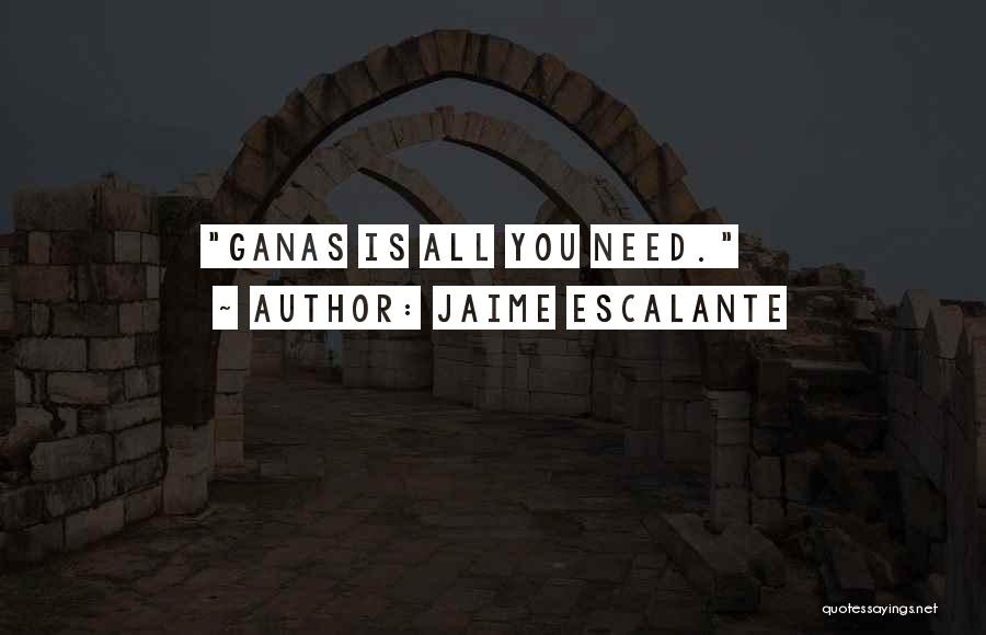 Jaime Escalante Quotes: Ganas Is All You Need.
